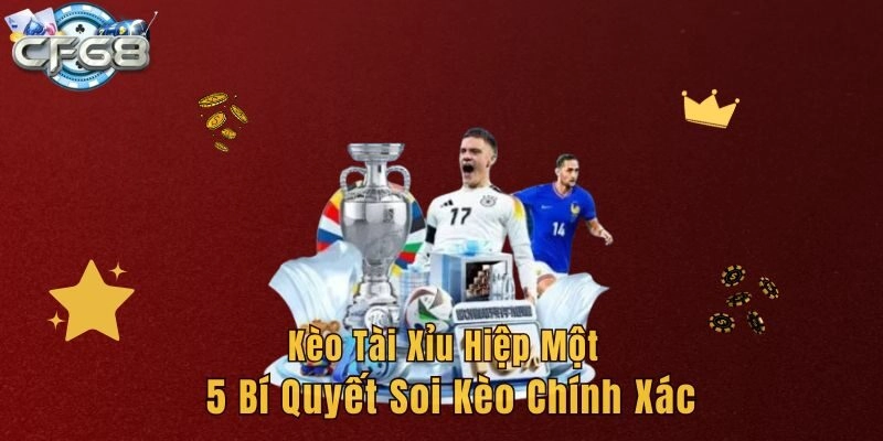 Kèo Tài Xỉu Hiệp Một – 5 Bí Quyết Soi Kèo Chính Xác